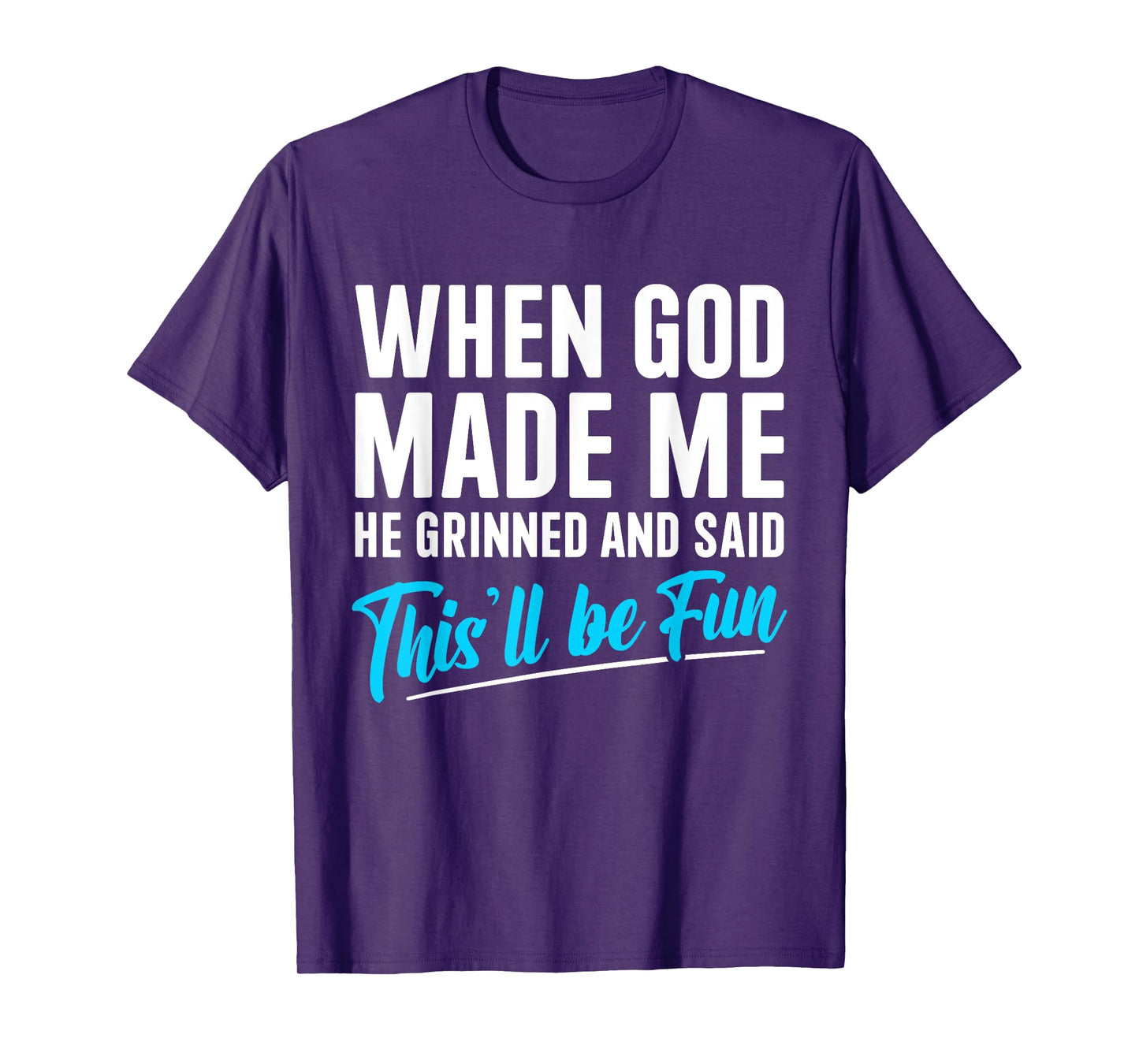 When God Made Me He Grinned and Said This Will Be Fun T-Shirt