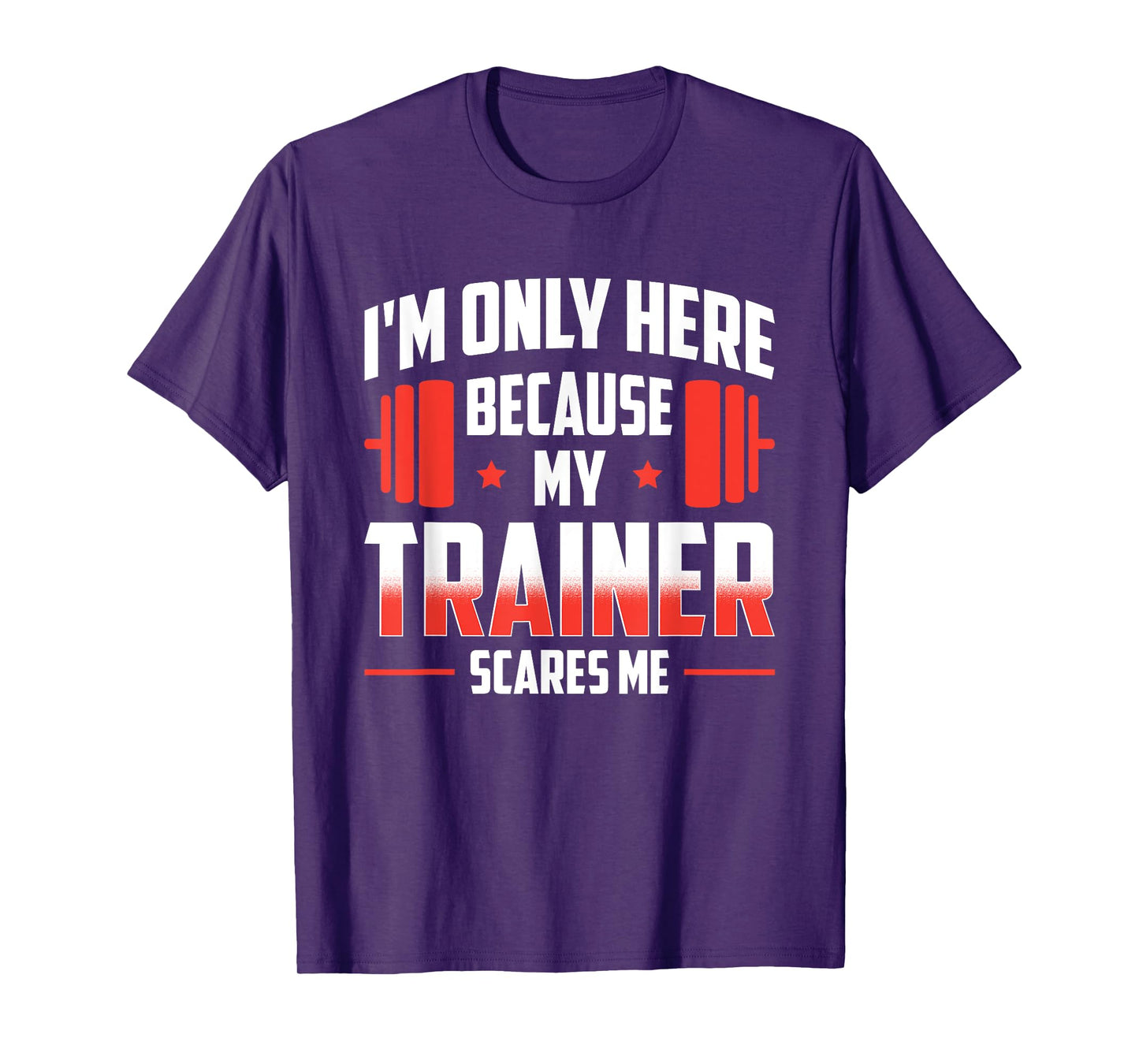 I'm Only Here Because My Trainer Scares Me T-Shirt