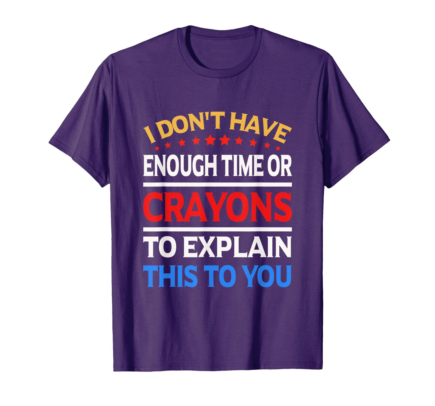 I Don't Have Enough Time Or Crayons To Explain This To You T-Shirt