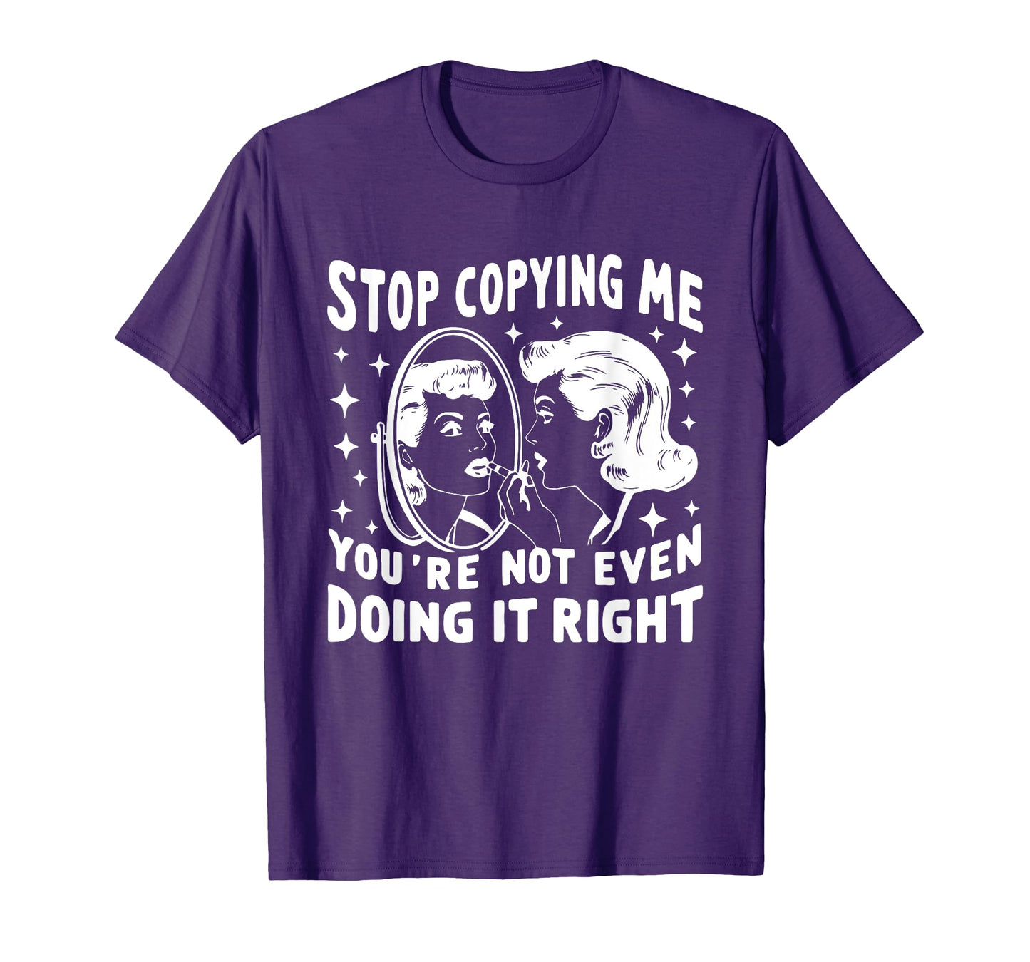 Stop Copying Me You're Not Even Doing It Right Humor Meme T-Shirt