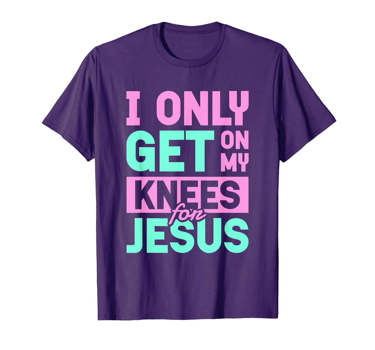 I Only Get On My Knees For Jesus | Religion Church God T-Shirt