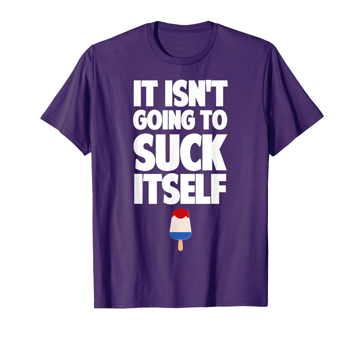 It Isn't Going to Suck Itself Lick Funny Dirty Popsicle T-Shirt