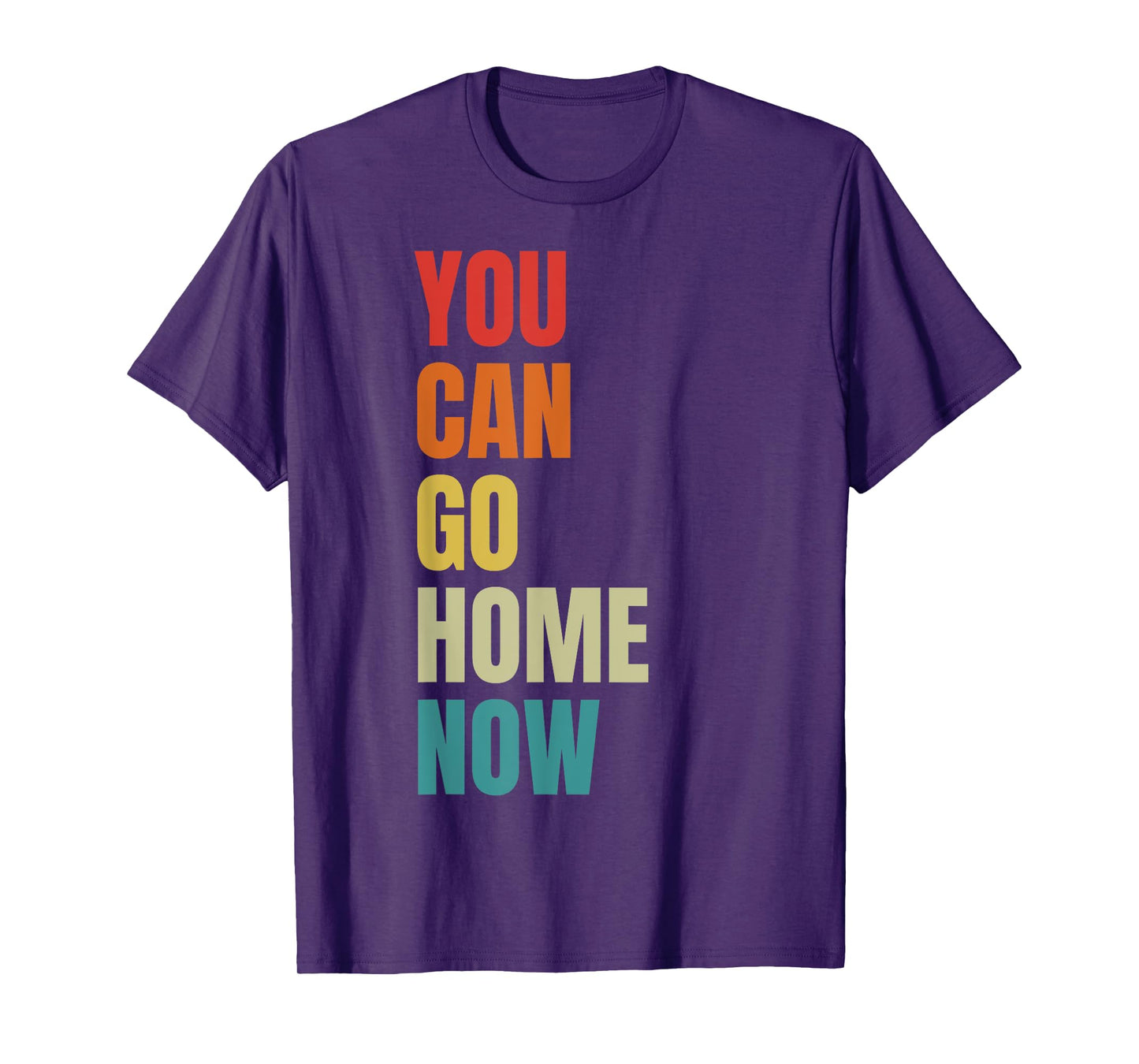 You Can Go Home Now - Fitness T-Shirt