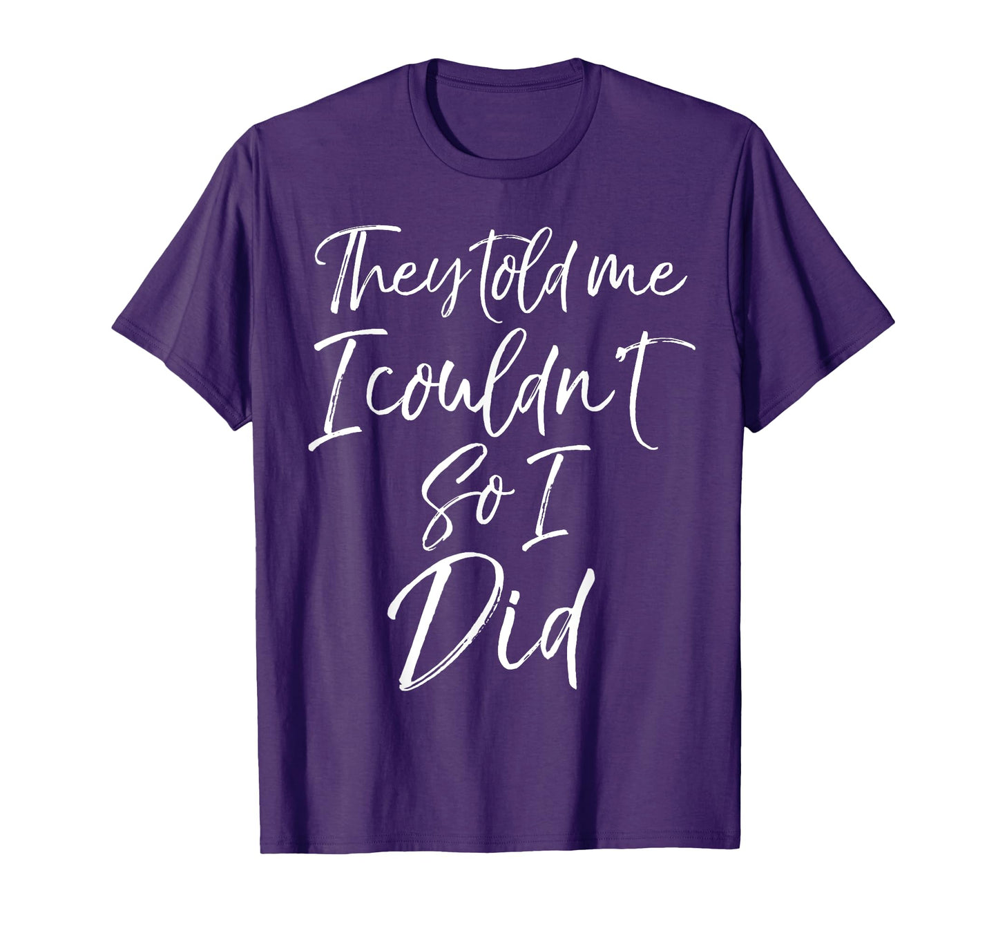 They Told Me I Couldn't so I Did Shirt Fun Cute Workout Tee T-Shirt