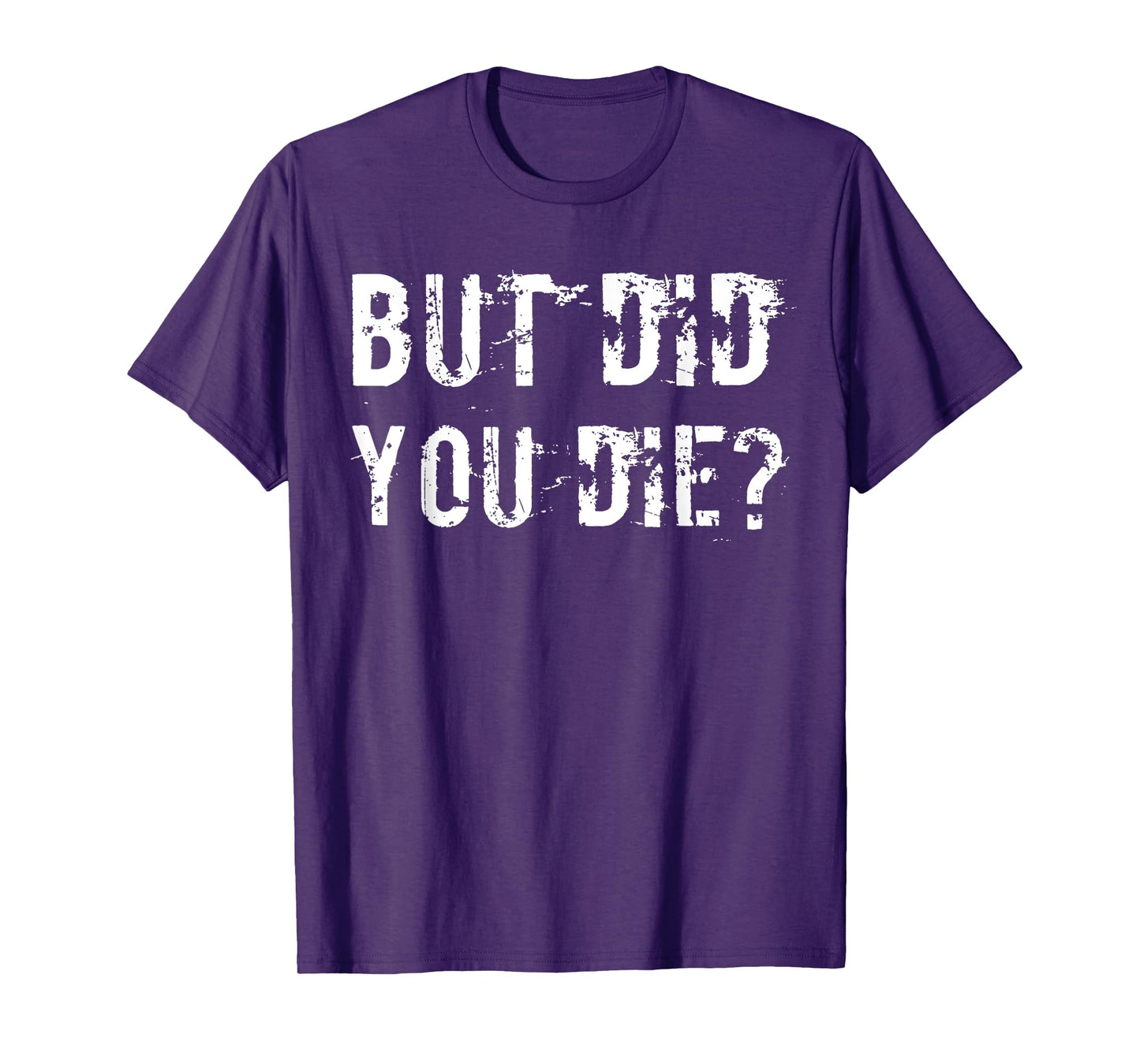 But Did You Die Shirt Funny Workout Fitness Gym T-Shirt