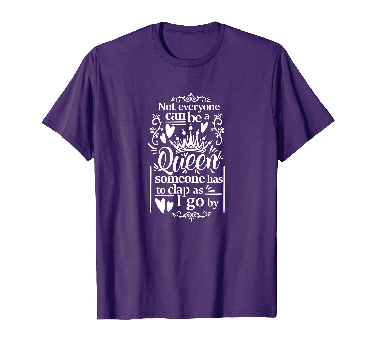 Not Everyone Can Be A Queen Someone Has To Clap As I Go By T-Shirt