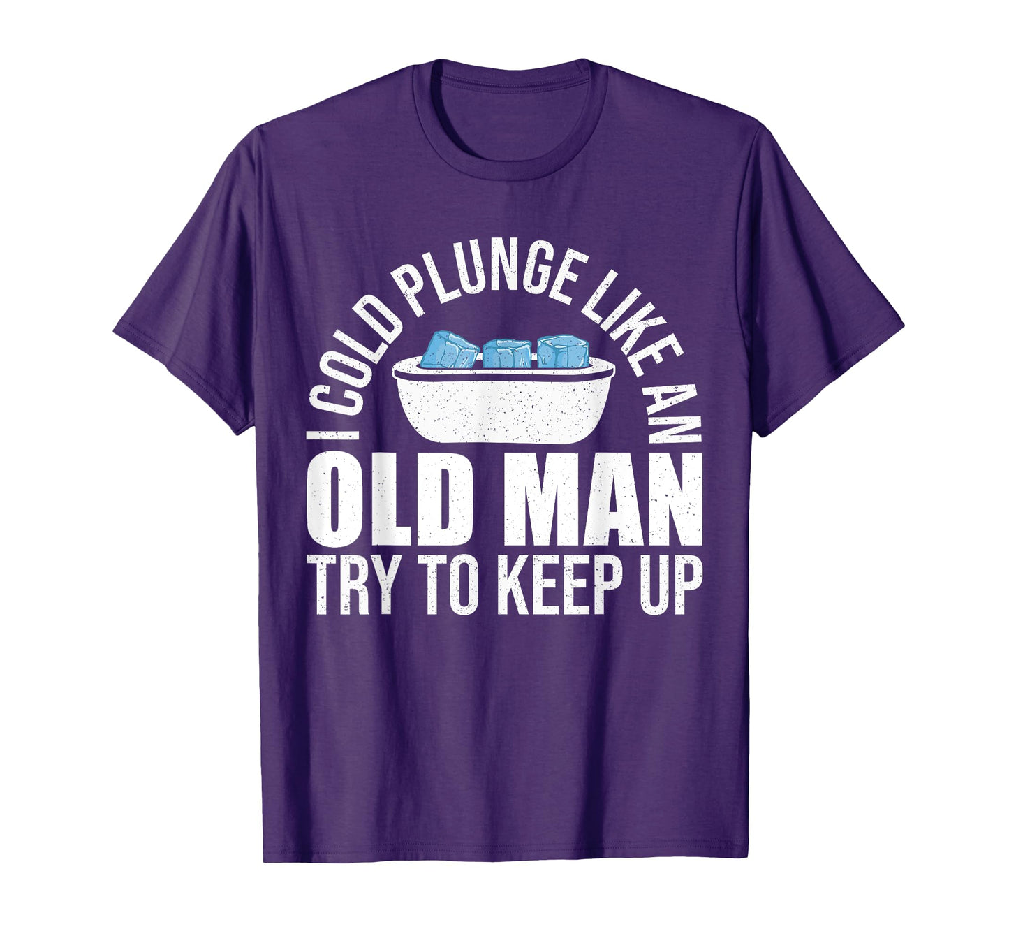 I Cold Plunge Like An Old Man Try To Keep Up Ice Bath T-Shirt