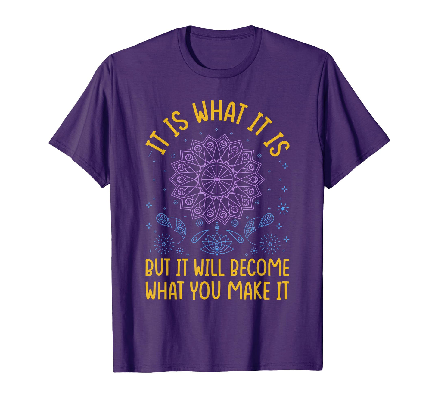 It Is What It Is But It Will Become What You Make It T-Shirt