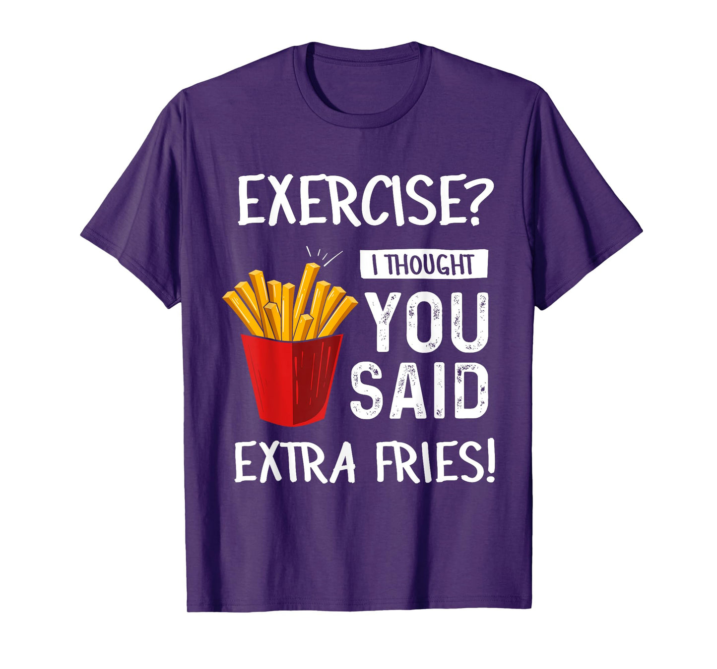 Exercise? I Thought You Said Extra Fries Funny Gym Workout T-Shirt