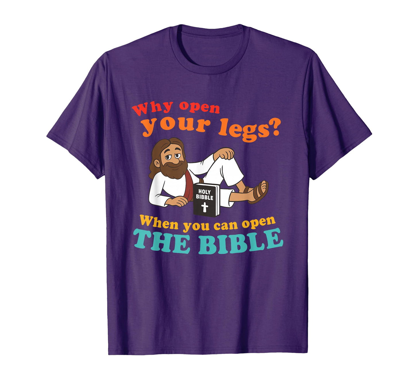 Why Open Your Legs? When You Can Open The Bible Christ T-Shirt