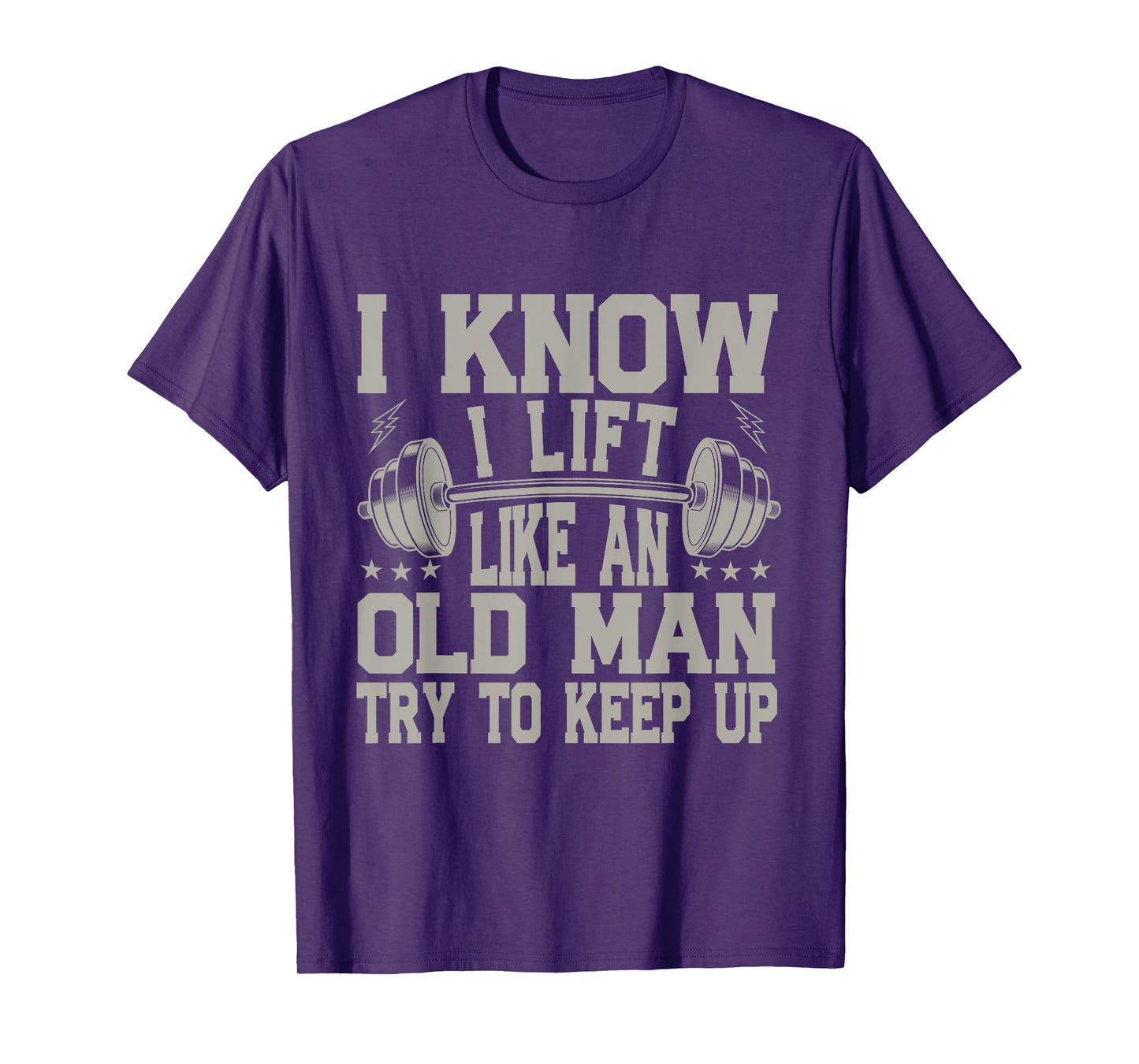 I Know I Lift Like An Old Man Try To Keep Up Funny Gym T-Shirt