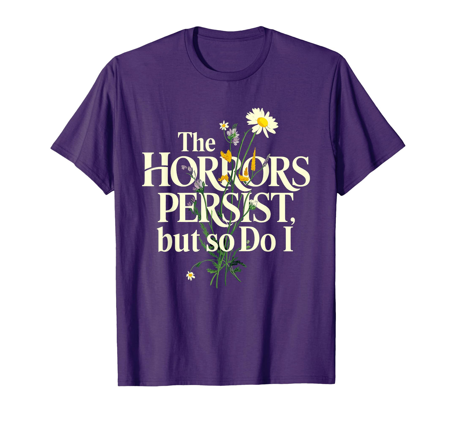The Horrors Persist But So Do I Mental Health Flower Art T-Shirt