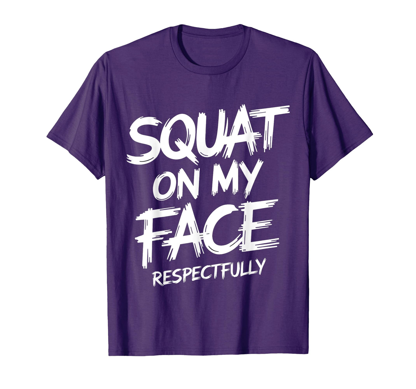 Squat on My Face Respectfully Funny Workout Gym Humor T-Shirt