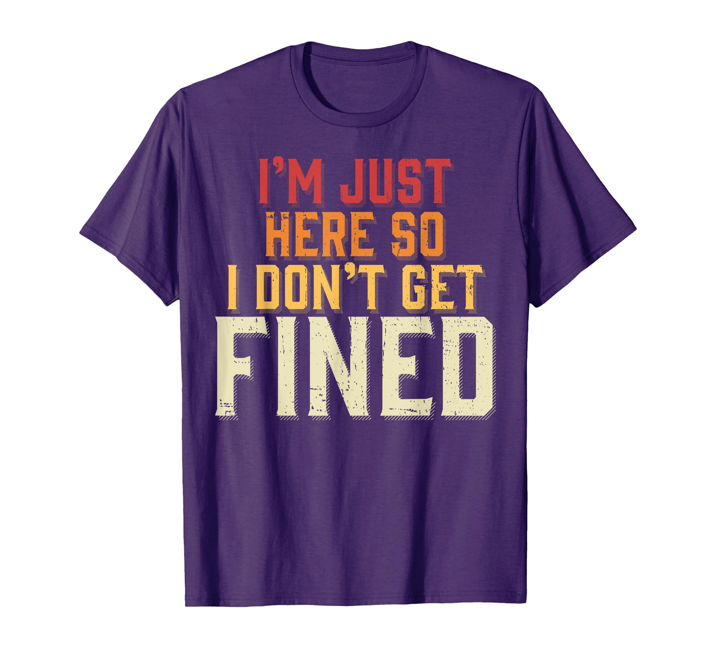 I'm Just Here So I Don't Get Fined T-Shirt