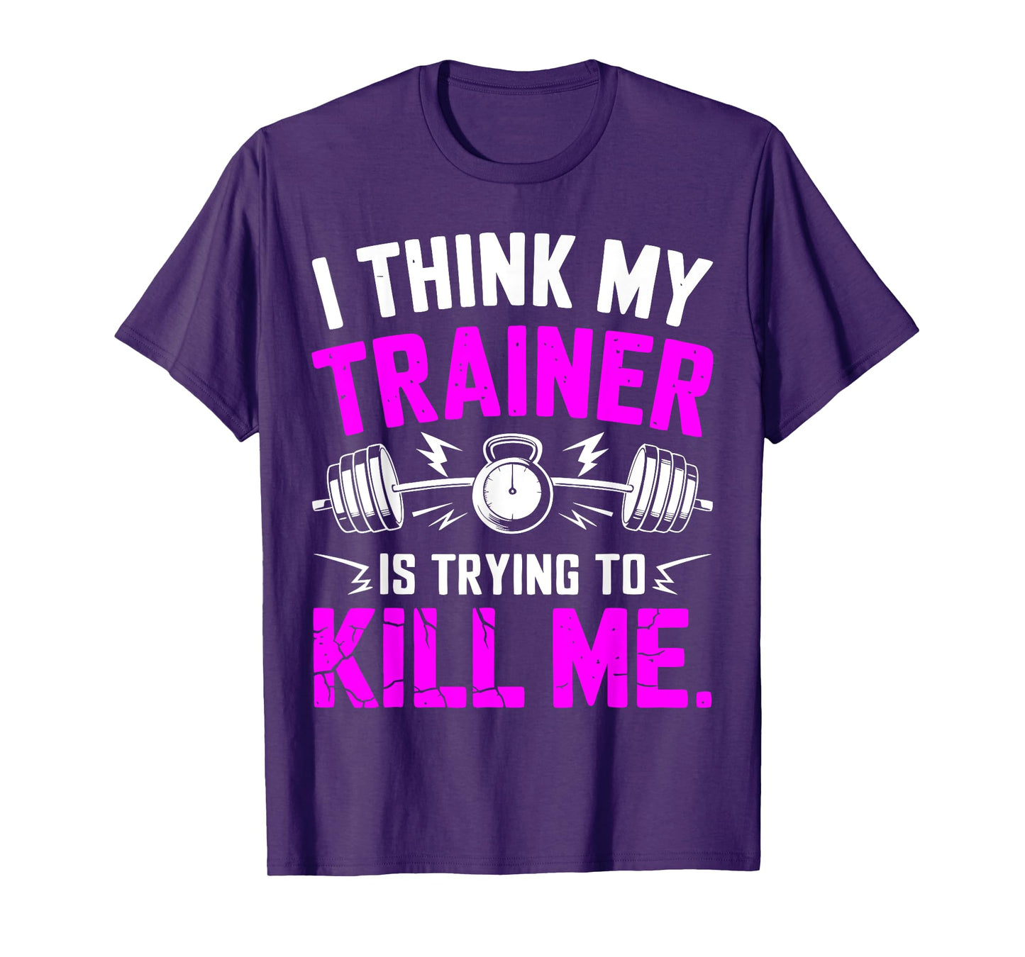 I Think My Trainer Is Trying To Kill Me Gym Workout Funny T-Shirt