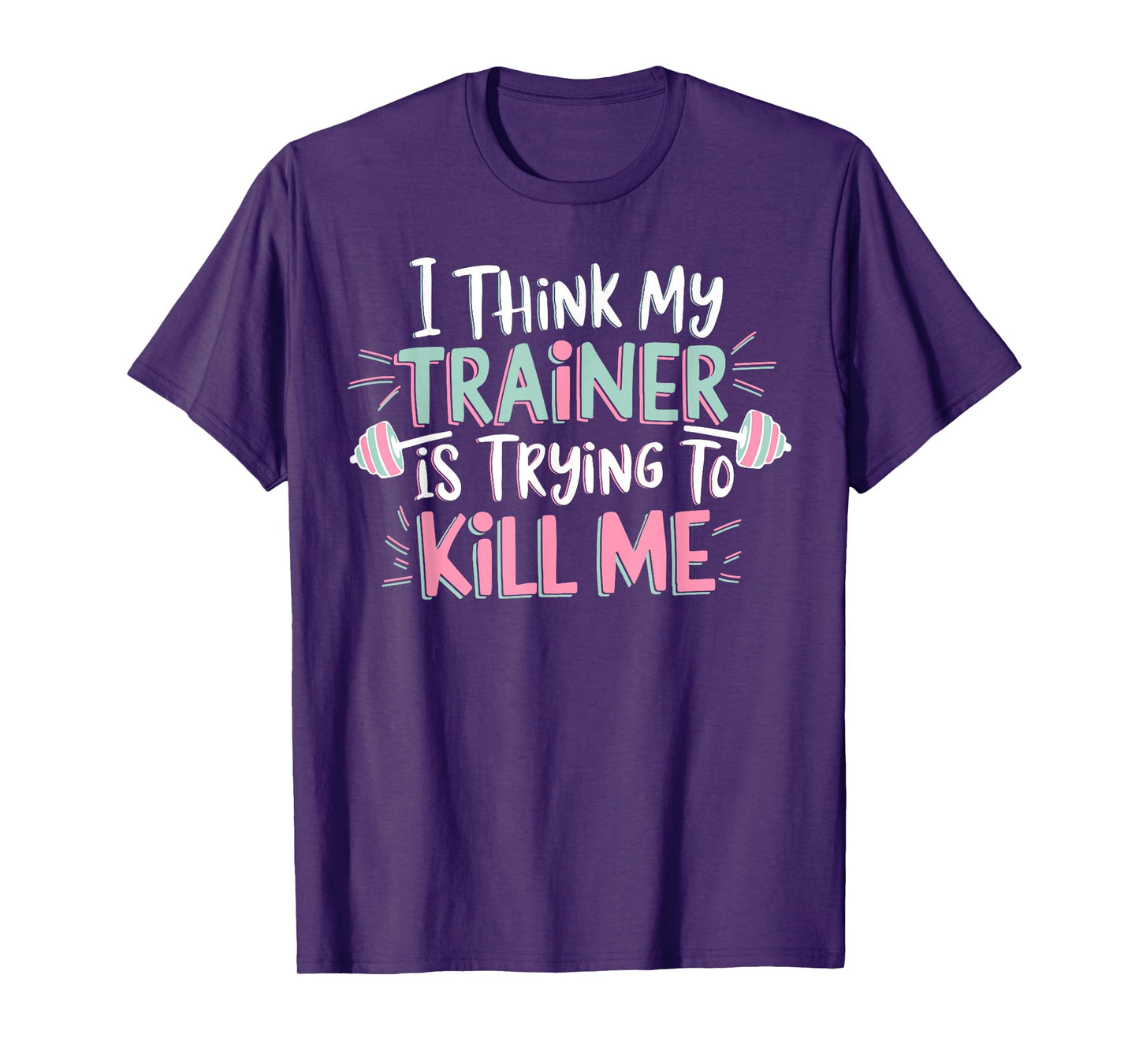 I Think My Trainer Is Trying To Kill Me Funny Gymer T-Shirt