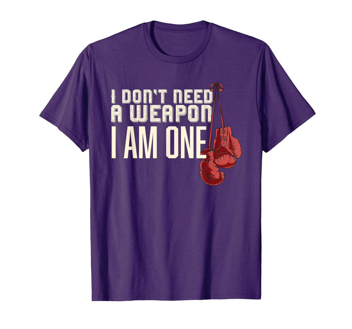 I Don't Need A Weapon Boxing Gloves Boxer gift for him men T-Shirt