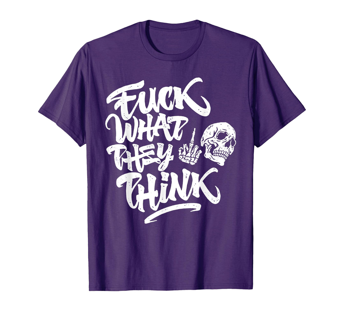 Fuck What They Think Skull T-Shirt