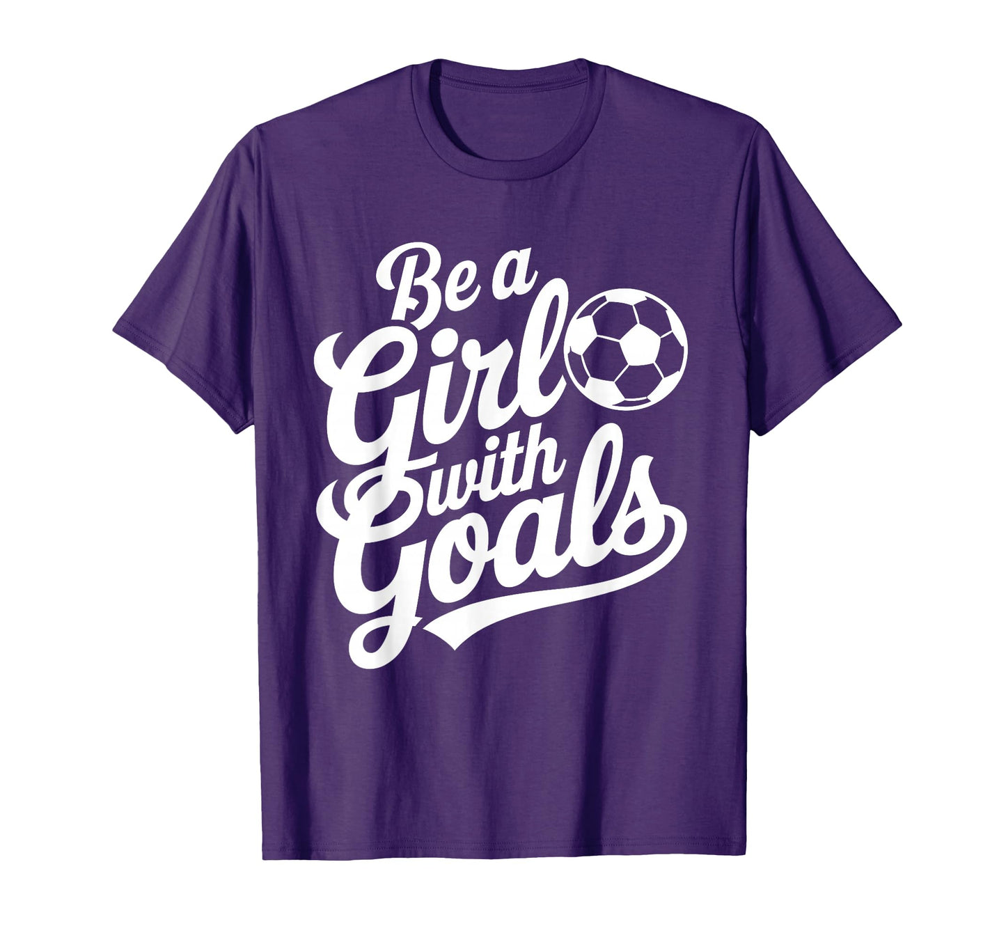 Be A Girl With Goals Football Lover Girls Women Soccer T-Shirt