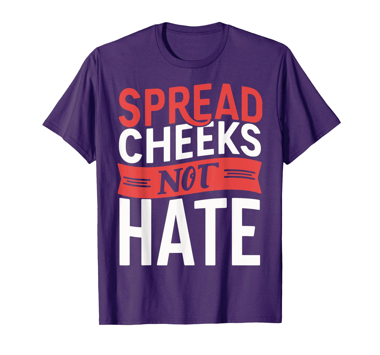 Spread Cheeks Not Hate T-Shirt