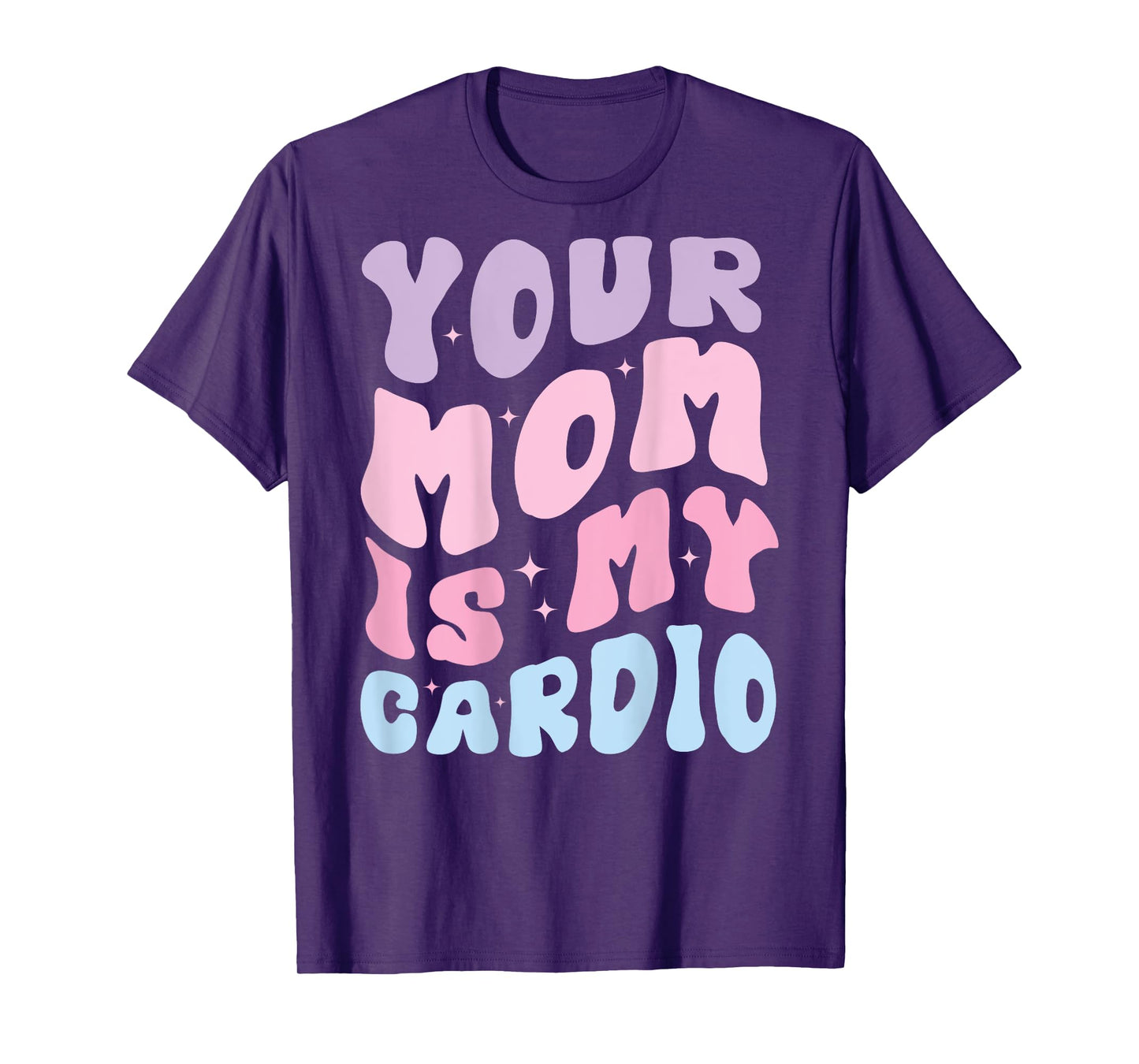 Your Mom Is My Cardio (On Back) Mother's Day For Womens Mens T-Shirt