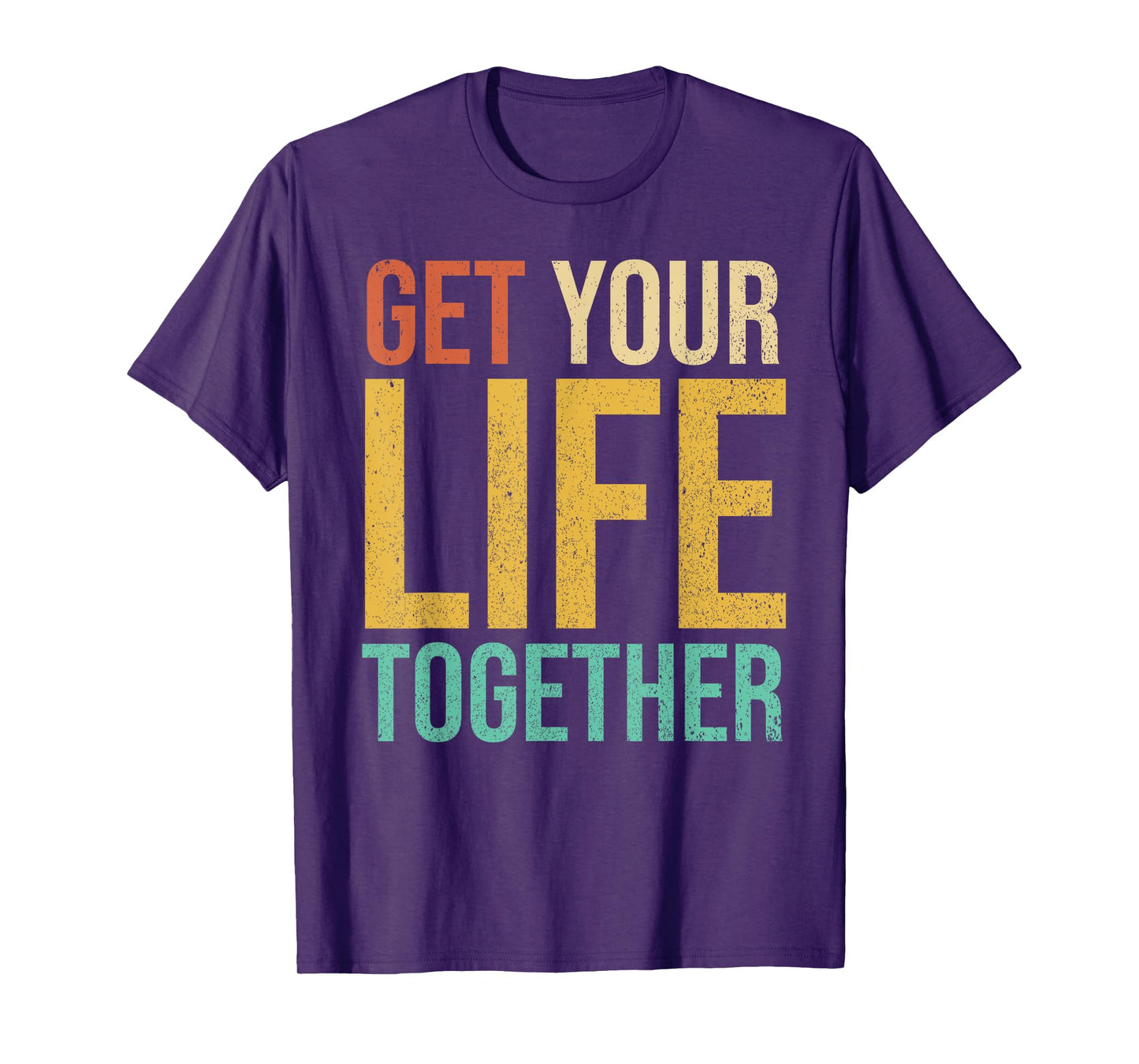 Get Your Life Together T-Shirt