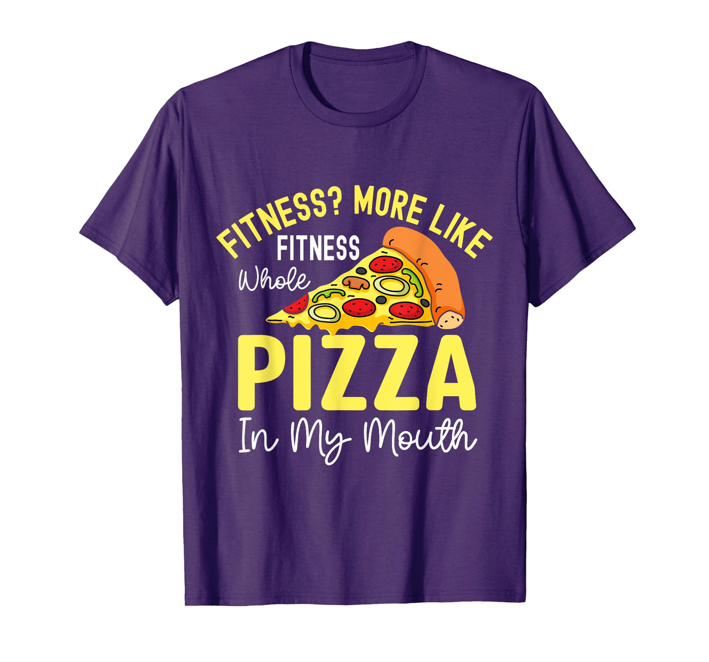 Fitness? More Like Fitness Whole Pizza In My Mouth T-Shirt