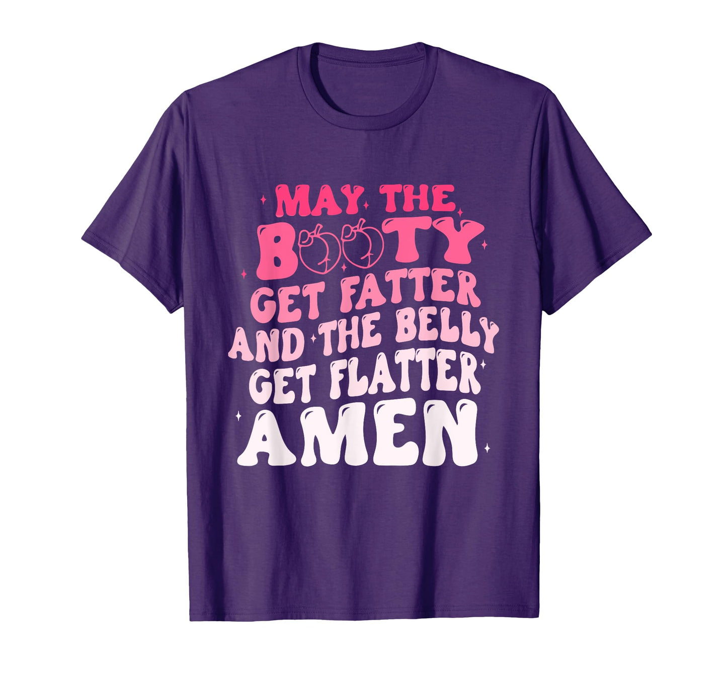 May The Booty Get Fatter And The Belly Flatter Amen Quote T-Shirt