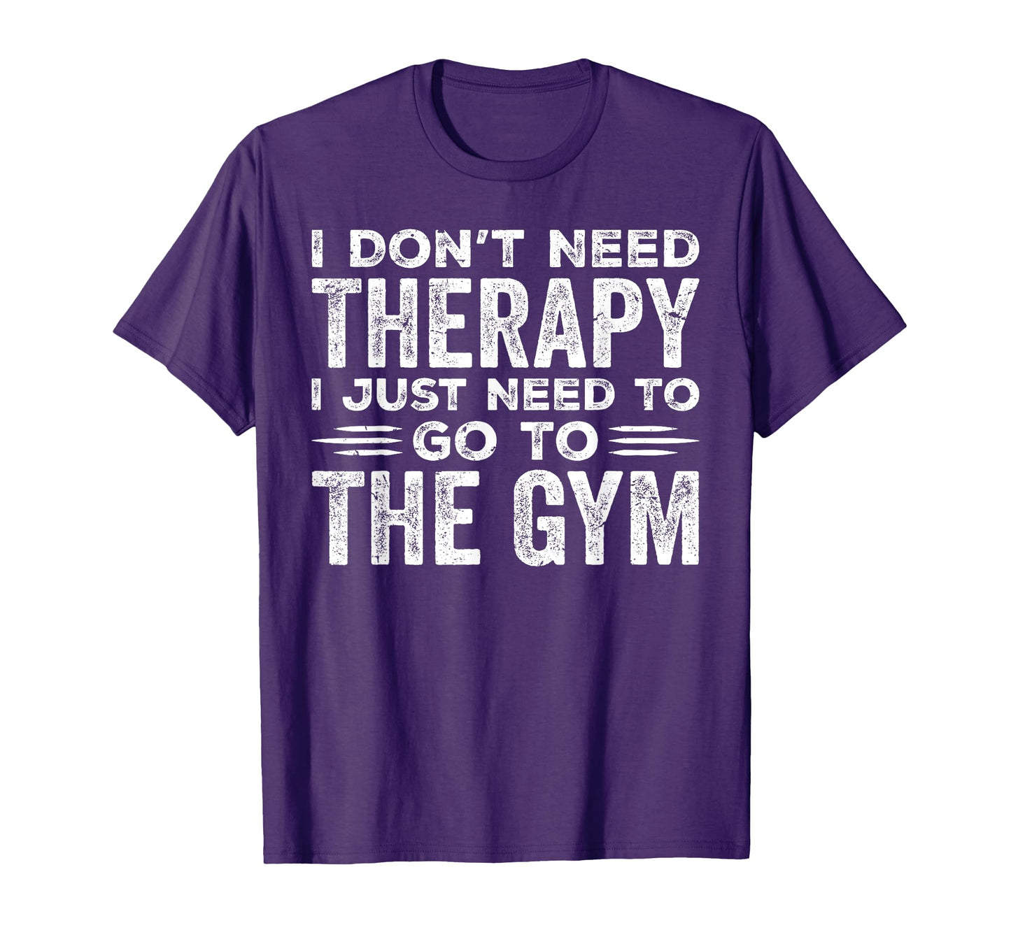 I Don't Need Therapy I Just Need To Go To The Gym T-Shirt