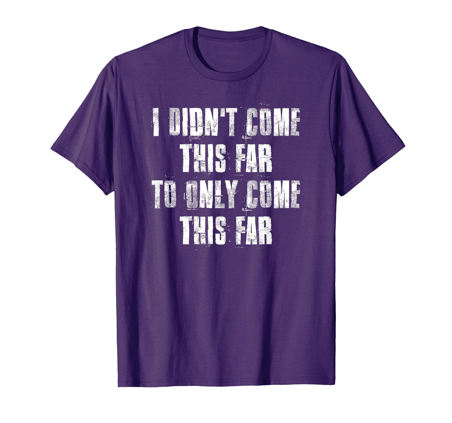 I Didn't Come This Far To Only Come This Far Motivational T-Shirt