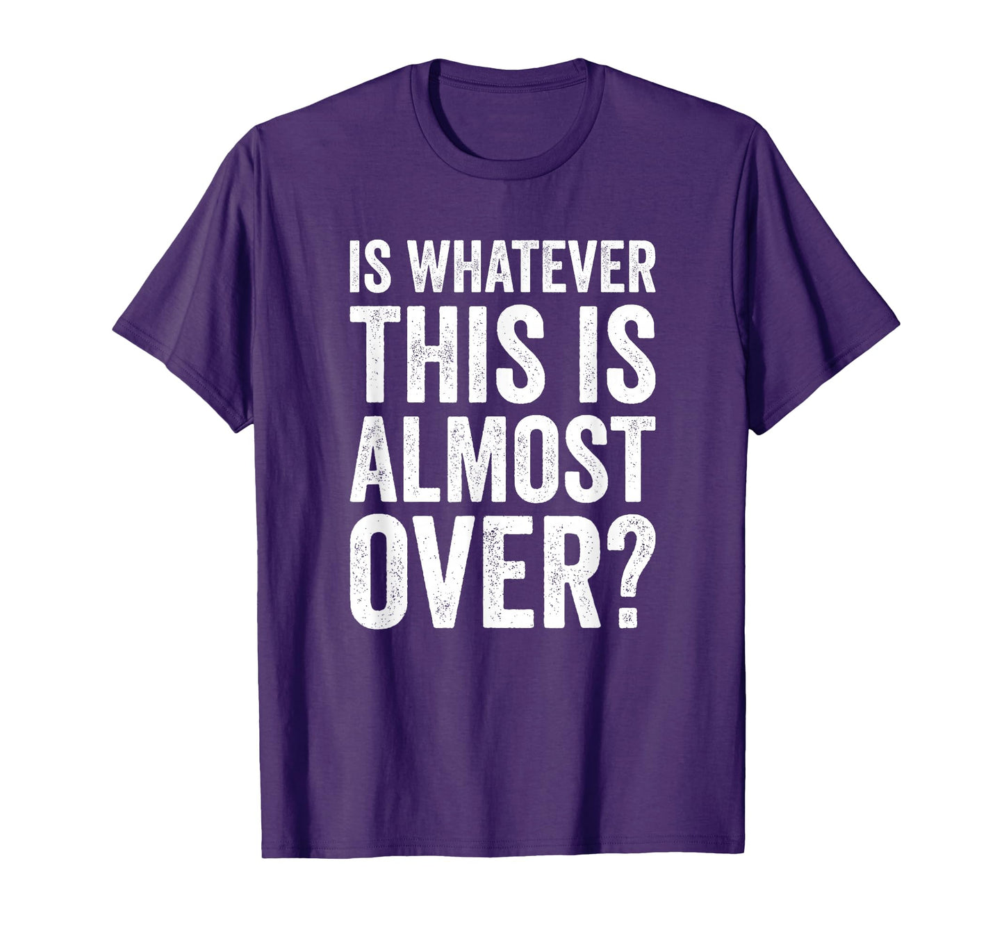 is Whatever This is Almost Over? Funny Quote T-Shirt