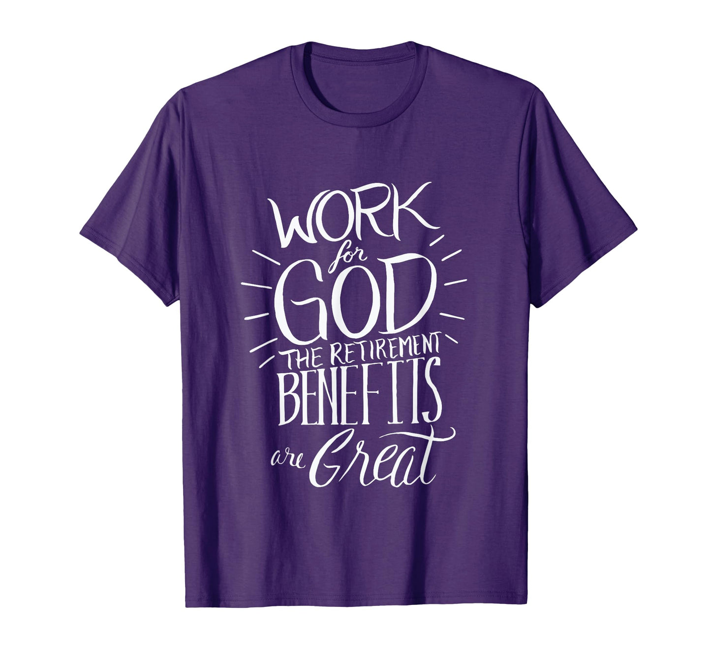Work for God The Retirement Benefits Are Great - Christian T-Shirt
