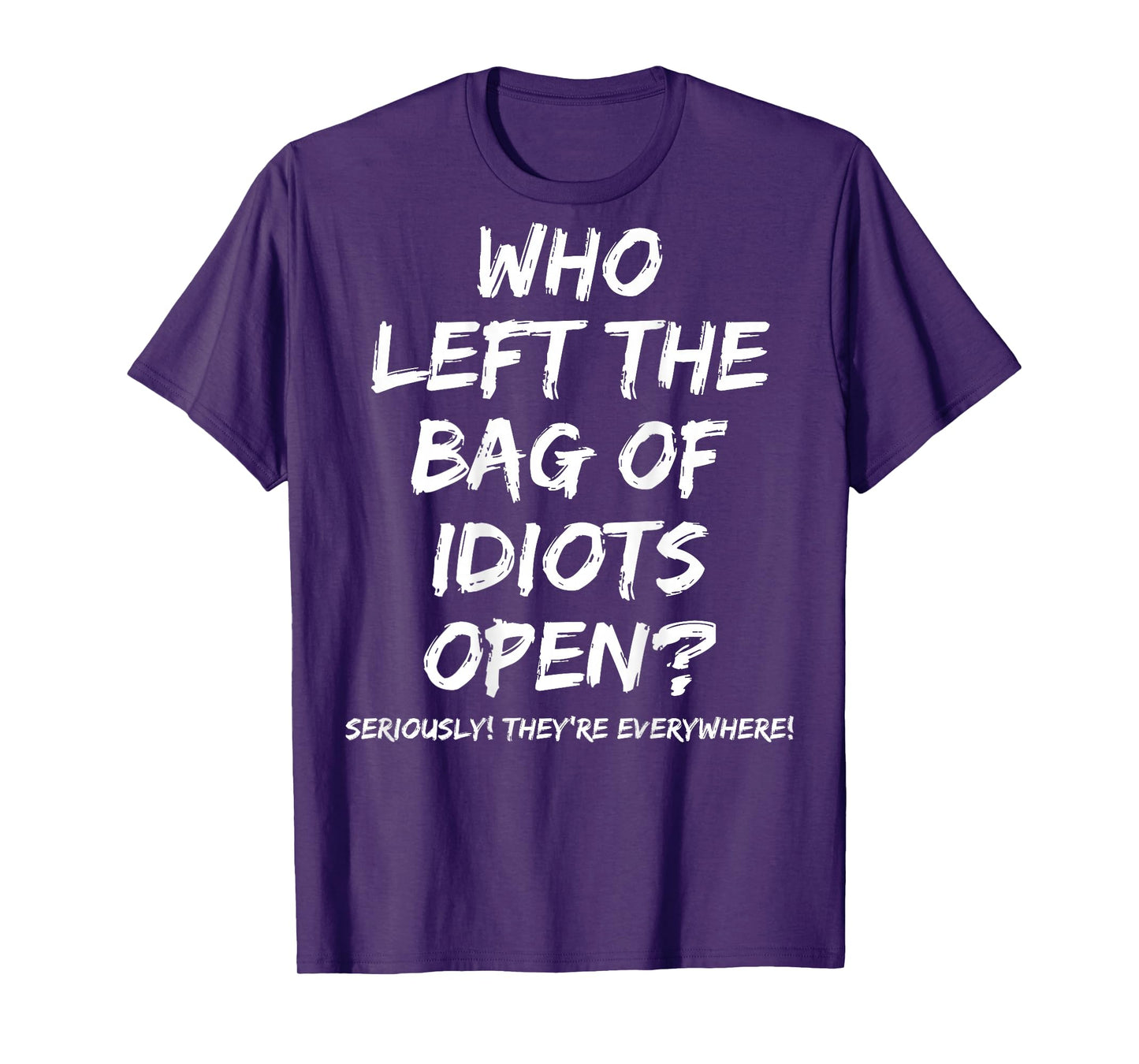 Who Left The Bag Of Idiots Open (on back) T-Shirt