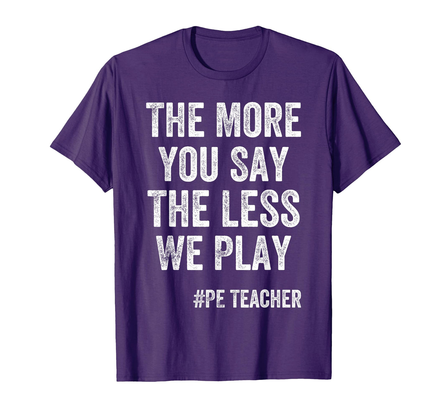 The More You Say, The Less We Play PE Teacher T-Shirt for Men Kids
