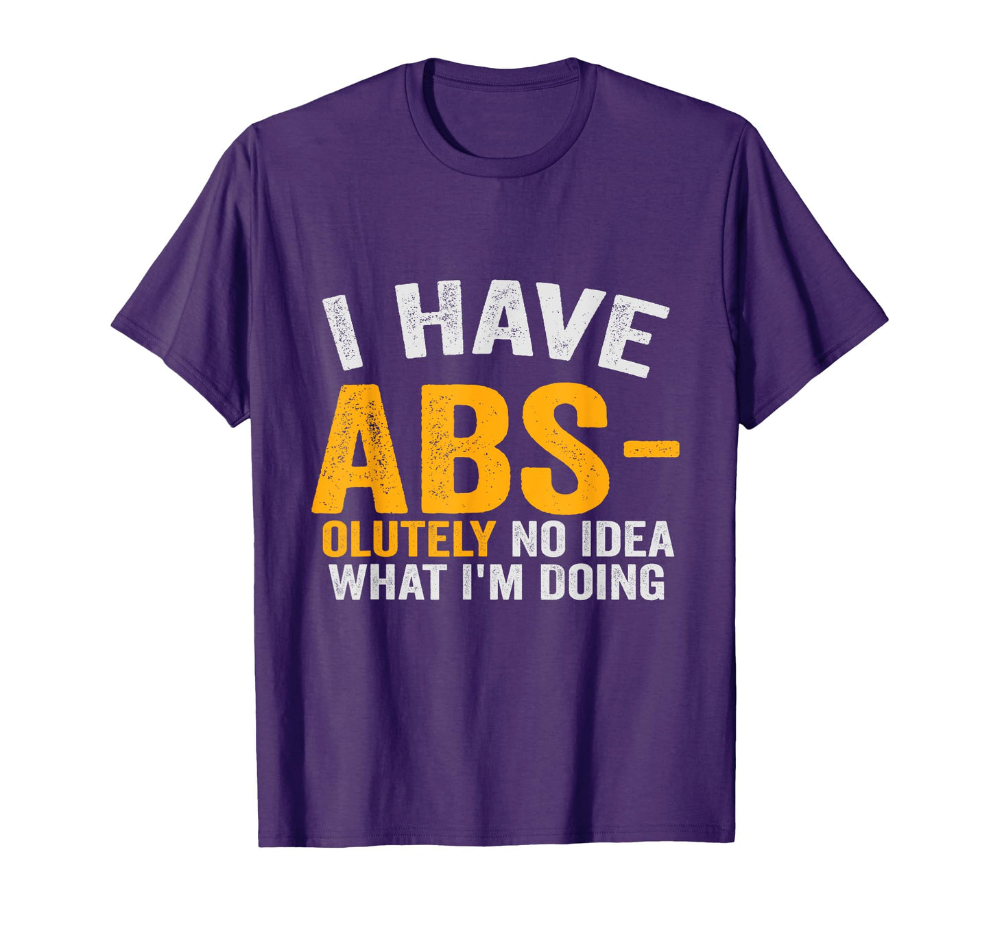 I Have Abs-olutely No Idea What I'm Doing Funny Gym Fitness T-Shirt