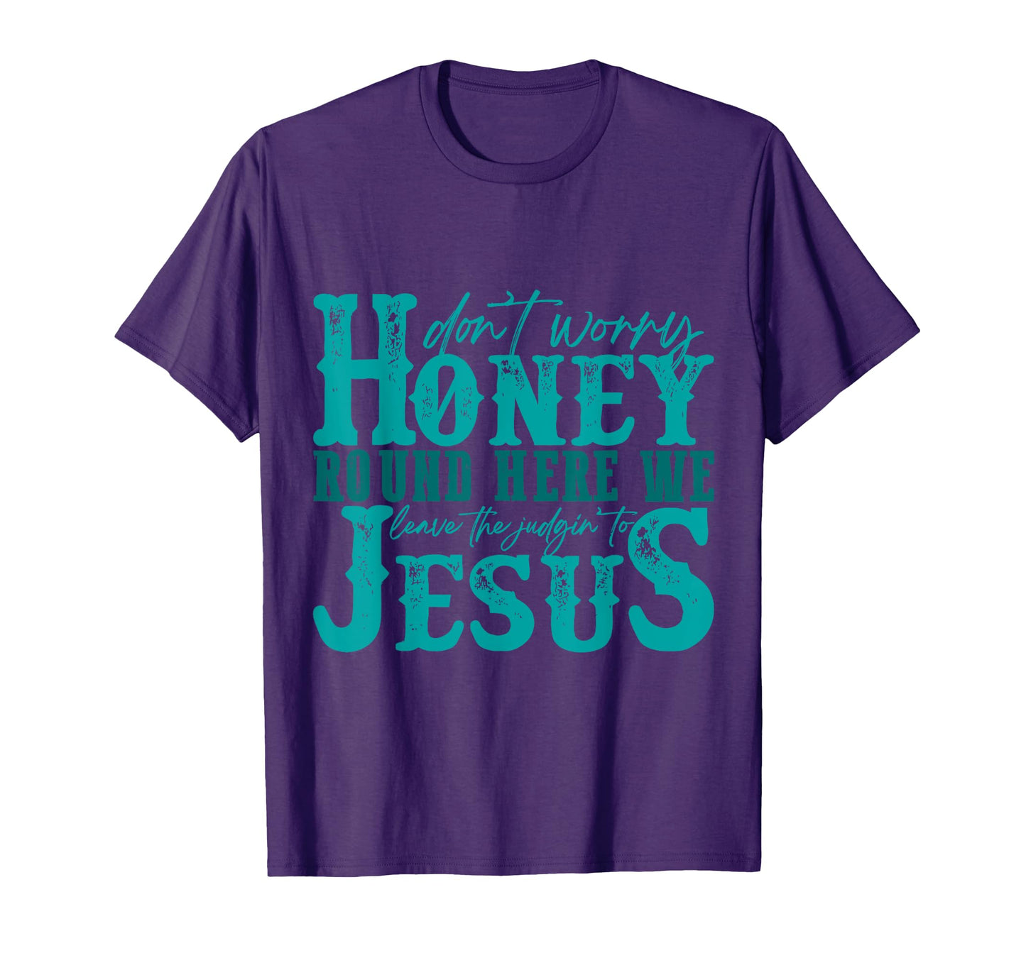 Don't Worry Honey Round Here We Leave the Judgin' to Jesus T-Shirt