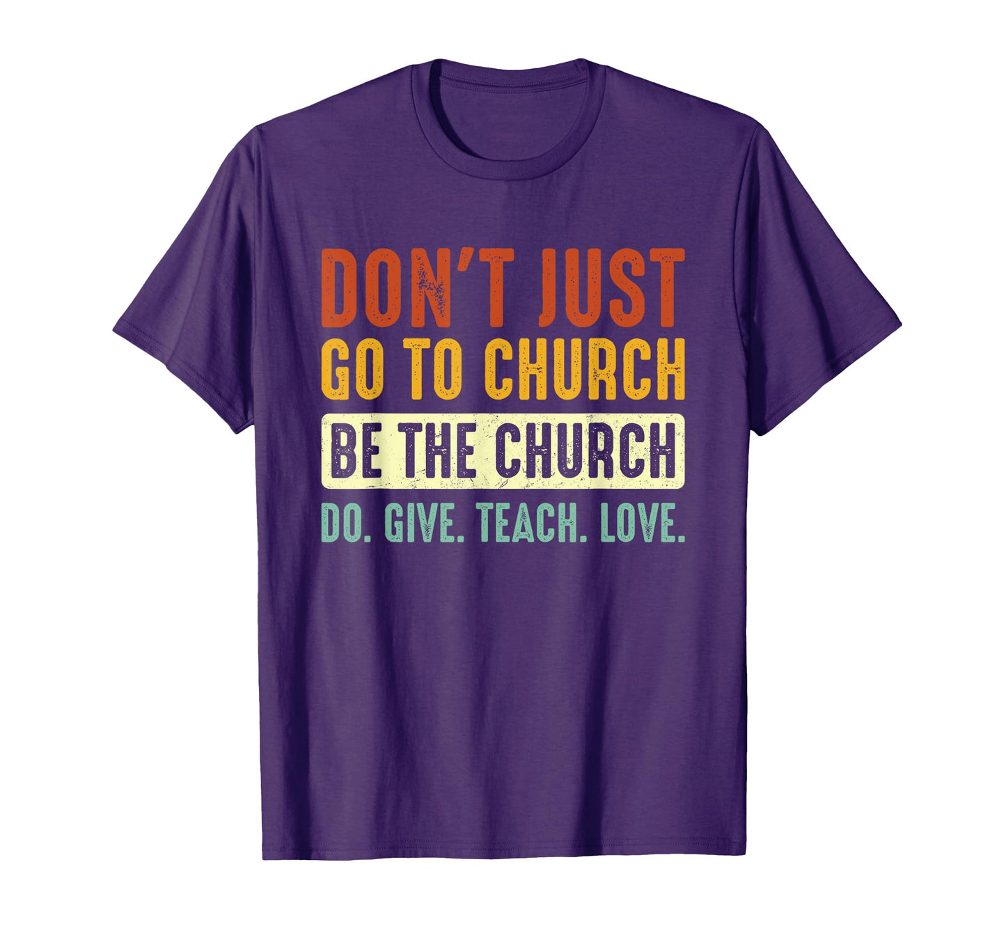 Don't Just Go To Church Be The Church Do Give Teach Love T-Shirt
