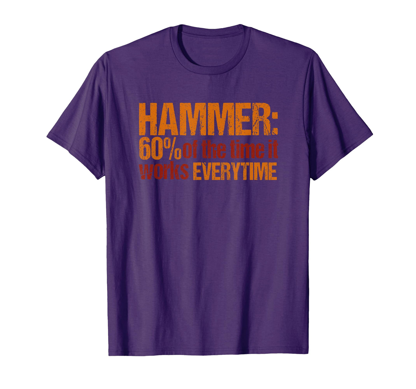 Hammer: 60% of the time it works every time funny T-shirt