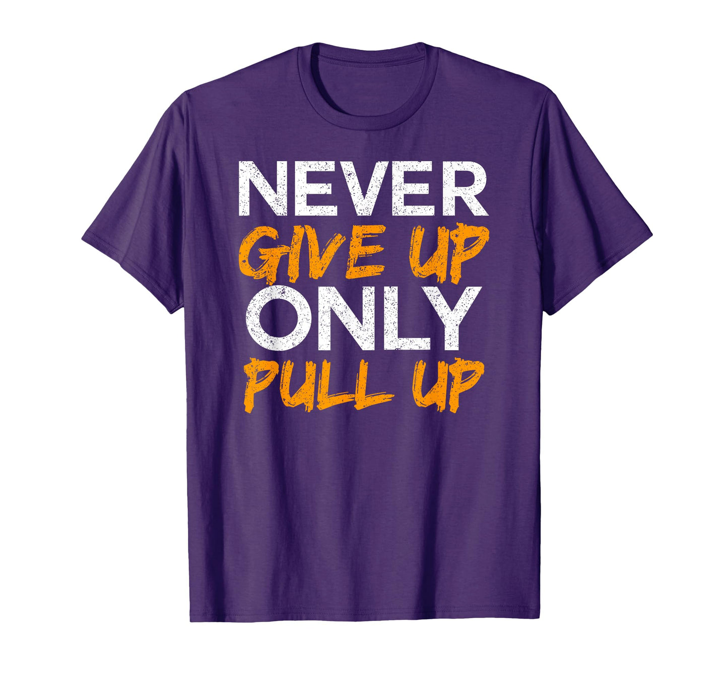 Never Give Up Only Pull Up T-Shirt Calisthenics Workout Tee T-Shirt