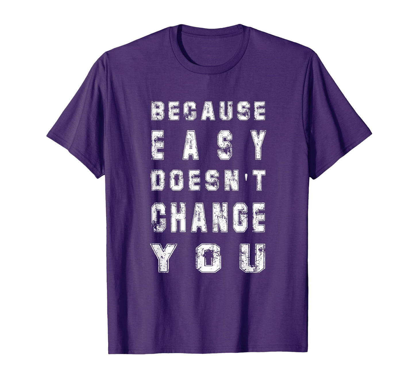 Because Easy Doesn't Change You Men's Gift T-Shirt
