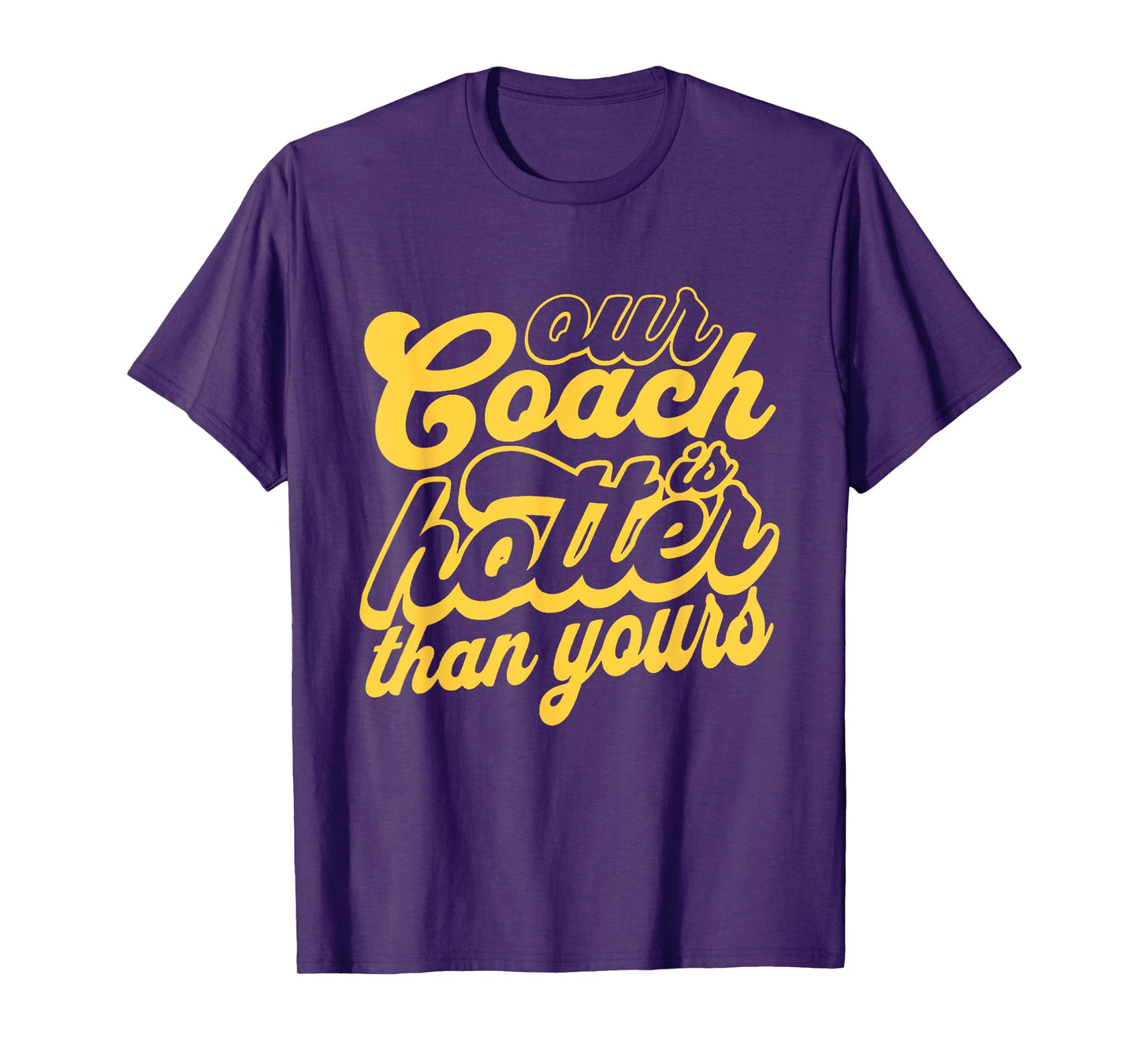 Our Coach is Hotter Than Yours T-Shirt