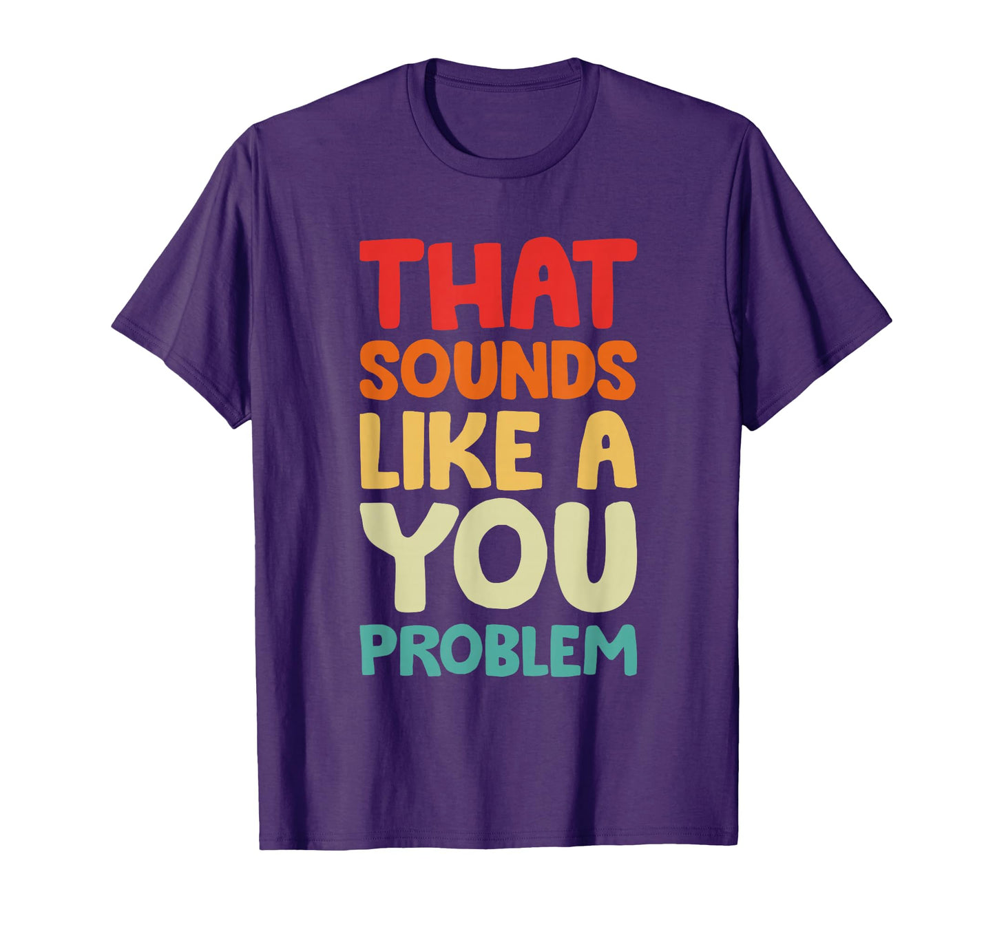 That Sounds Like A You Problem Humorous Sayng T-Shirt