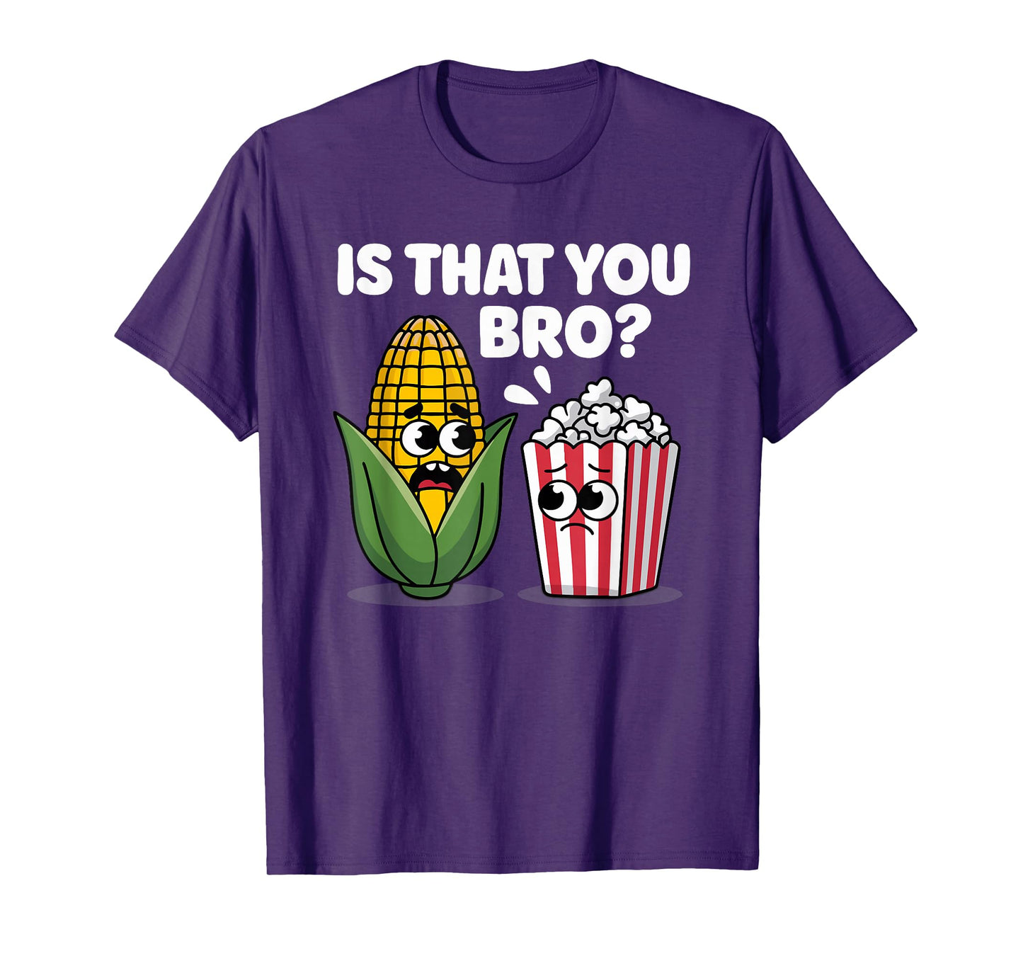 Funny Is That You Bro? Corn and Popcorn Sarcastic Food T-Shirt