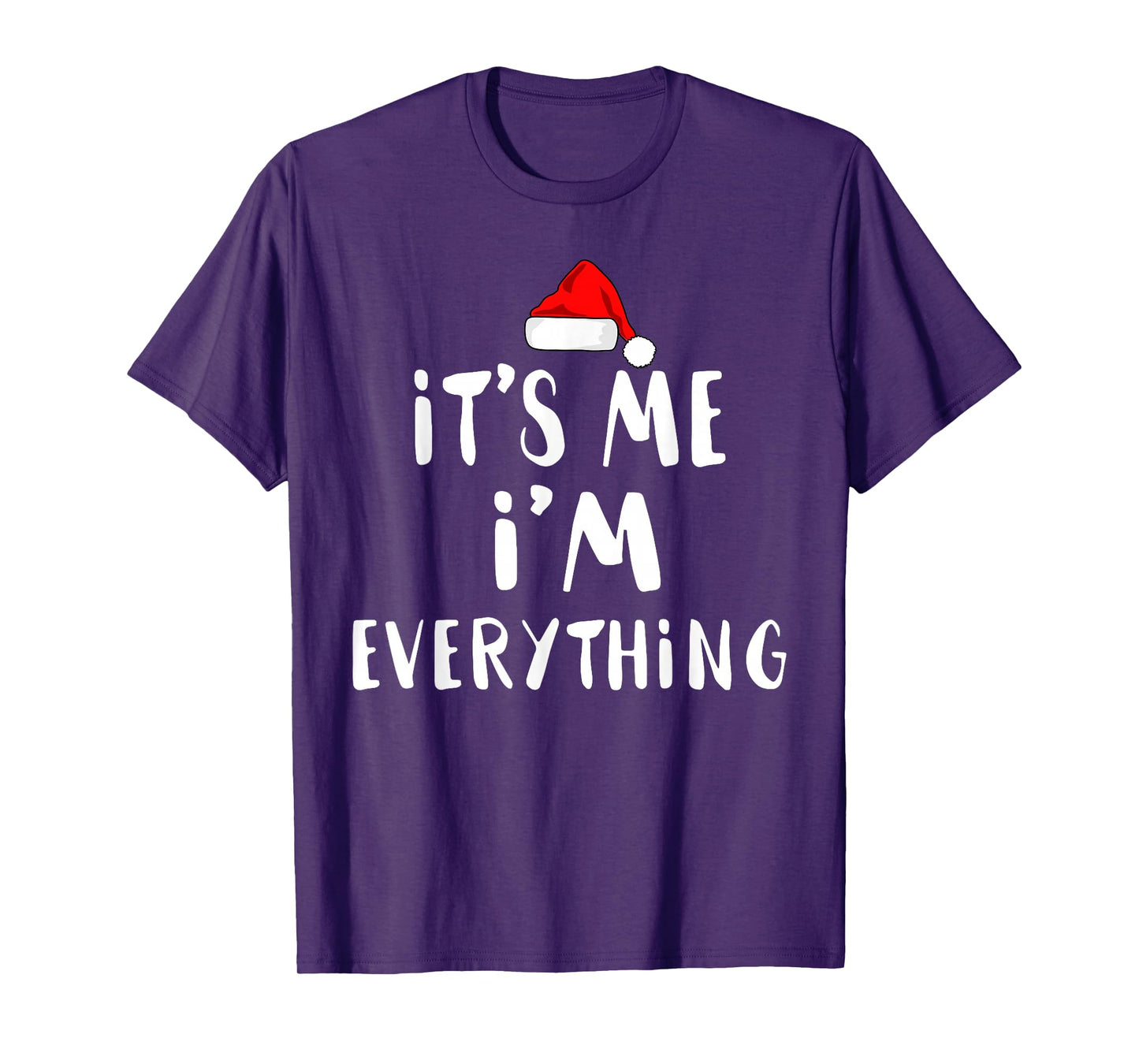I Have Everything I Want for Christmas Its Me I'm Everything T-Shirt