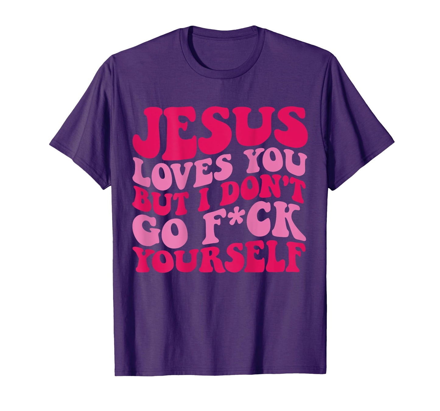Jesus Loves You But I Don't Go Fuck Yourself T-Shirt