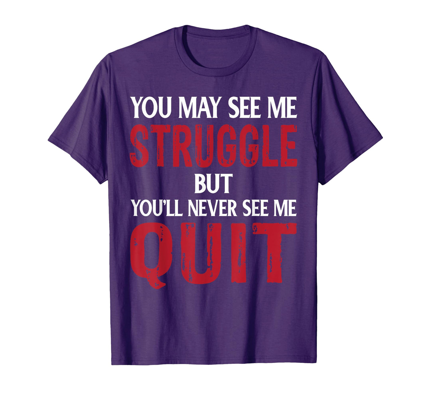 You May See Me Struggle But You'll Never See Me quit T-Shirt