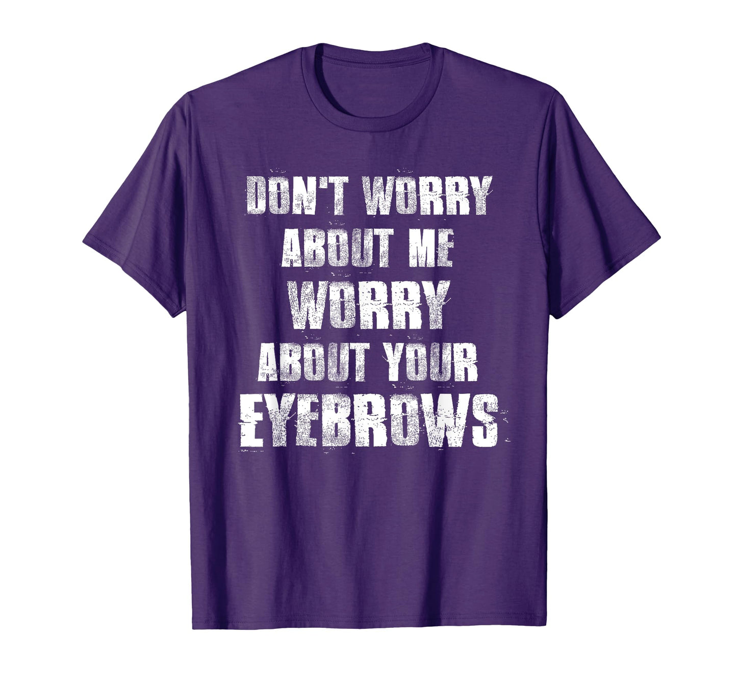 Don't Worry About Me Worry About Your Eyebrows T-Shirt