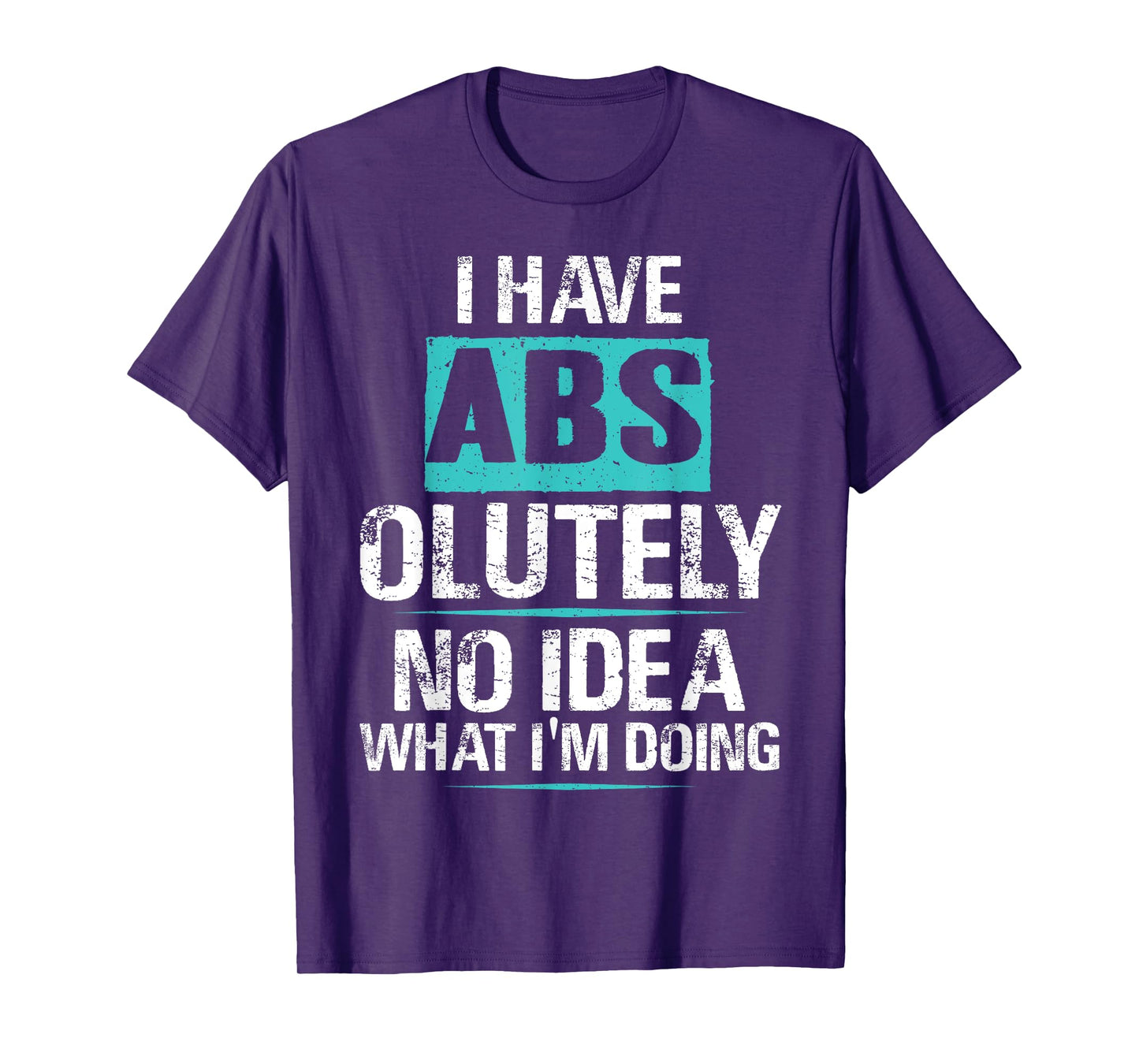 I Have Abs-olutely No Idea What I'm Doing Funny Gym Fitness T-Shirt