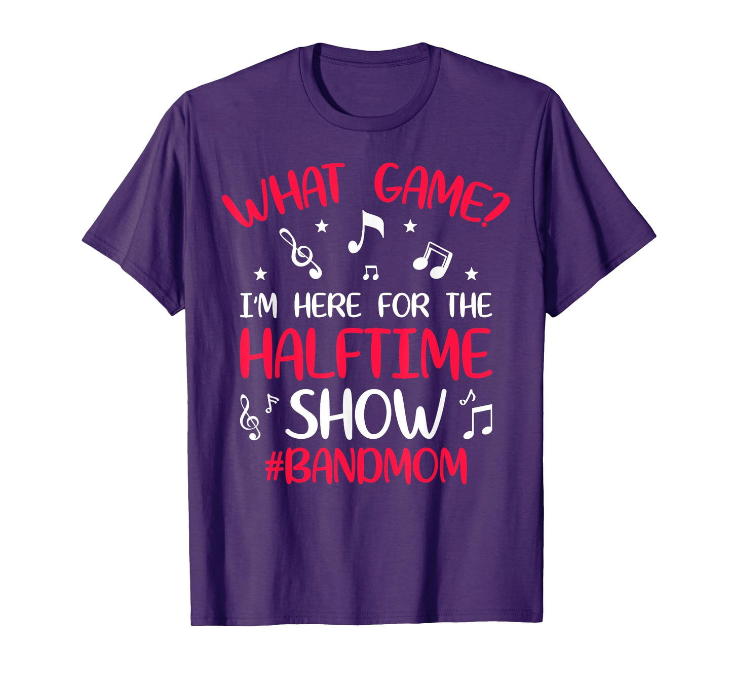 What Game? I'm Here for the Halftime Show Band Mom Novelty T-Shirt