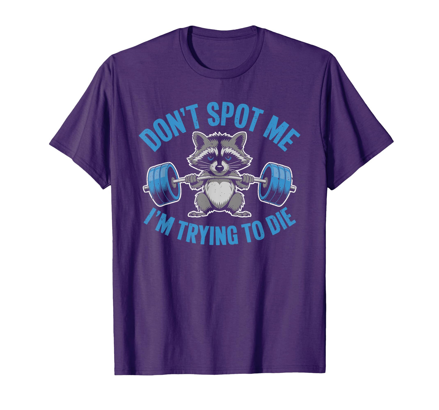 Don't Spot Me I'm Trying To Die Weightlifting Funny Workout T-Shirt